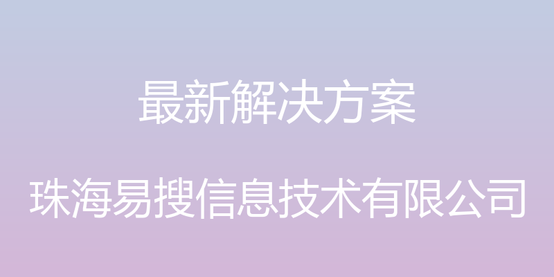 最新解决方案 - 珠海易搜信息技术有限公司