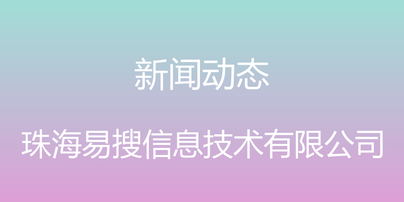 新闻动态 - 珠海易搜信息技术有限公司